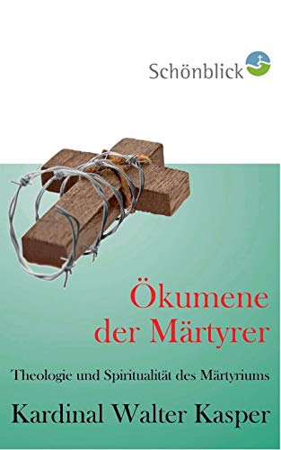 Ökumene der Märtyrer: Theologie und Spiritualität des Martyriums