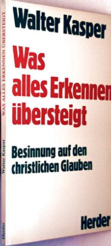 Was alles Erkennen übersteigt. Besinnung auf den christlichen Glauben