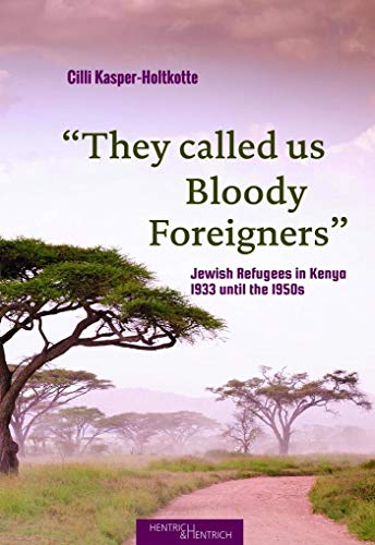 "They called us Bloody Foreigners": Jewish Refugees in Kenya, 1933 until the 1950s von Hentrich & Hentrich