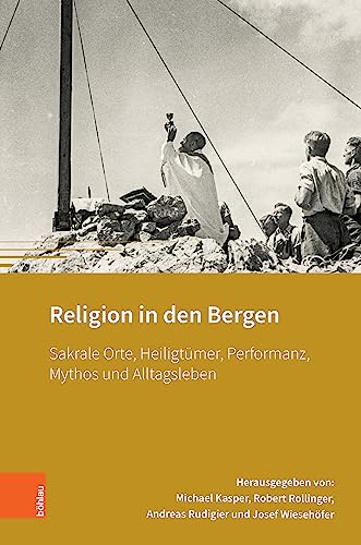 Religion in den Bergen: Sakrale Orte, Heiligtümer, Performanz, Mythos und Alltagsleben (Montafoner Gipfeltreffen)