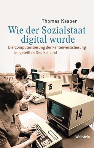 Wie der Sozialstaat digital wurde: Die Computerisierung der Rentenversicherung im geteilten Deutschland (Medien und Gesellschaftswandel im 20. Jahrhundert)