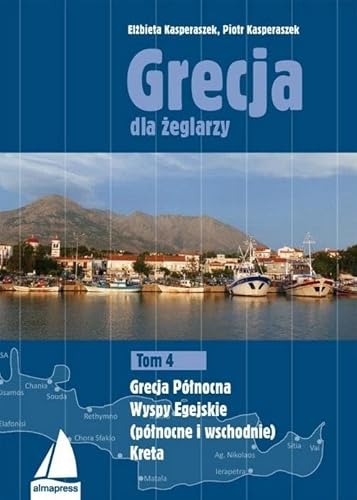 Grecja dla żeglarzy Tom 4: Grecja Północna, Wyspy Egejskie (północne i wschodnie), Kreta (KSIĄŻKI DLA ŻEGLARZY) von Alma-Press