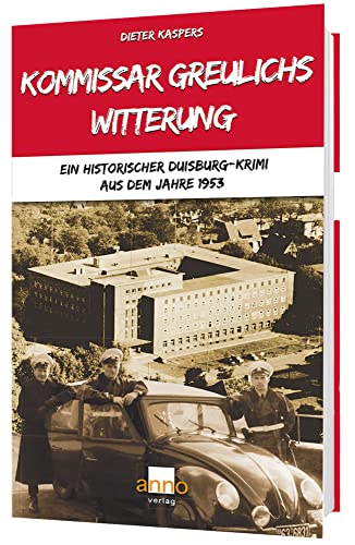 Kommissar Greulichs Witterung: Ein historischer Duisburg-Krimi aus dem Jahre 1953 Kommissar Greulichs Witterung: Ein historischer Duisburg-Krimi aus dem Jahre 1953 von Anno-Verlag