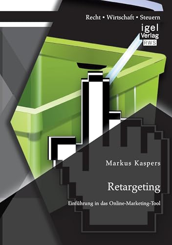 Retargeting: Einführung in das Online-Marketing-Tool Retargeting: Einführung in das Online-Marketing-Tool von Igel Verlag