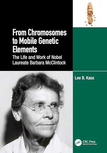 From Chromosomes to Mobile Genetic Elements: The Life and Work of Nobel Laureate Barbara McClintock von CRC Press