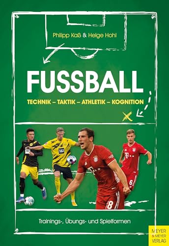 Fußball: Technik - Taktik - Athletik - Kognition: Trainings-, Übungs- und Spielformen