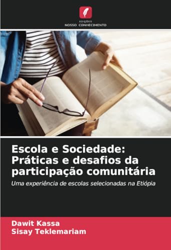 Escola e Sociedade: Práticas e desafios da participação comunitária: Uma experiência de escolas selecionadas na Etiópia von Edições Nosso Conhecimento