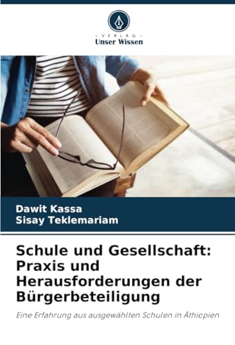 Schule und Gesellschaft: Praxis und Herausforderungen der Bürgerbeteiligung: Eine Erfahrung aus ausgewählten Schulen in Äthiopien von Verlag Unser Wissen