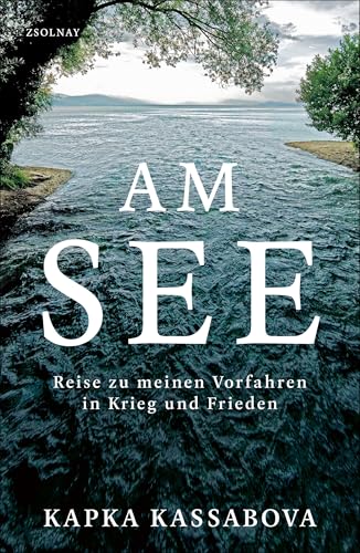 Am See: Reise zu meinen Vorfahren in Krieg und Frieden