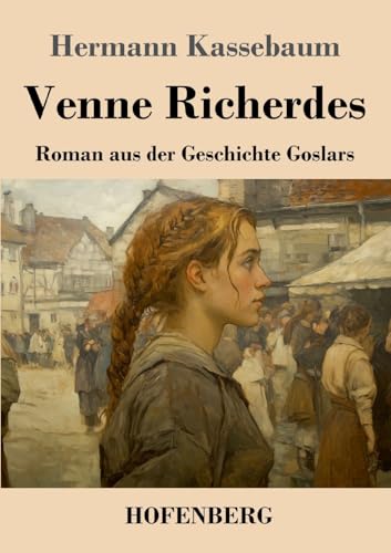 Venne Richerdes: Roman aus der Geschichte Goslars von Henricus - Edition Deutsche Klassik GmbH