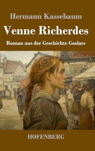 Venne Richerdes: Roman aus der Geschichte Goslars von Henricus - Edition Deutsche Klassik GmbH