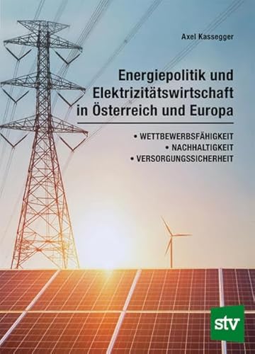 Energiepolitik und Elektrizitätswirtschaft in Österreich und Europa: Wettbewerbsfähigkeit, Nachhaltigkeit, Versorgungssicherheit