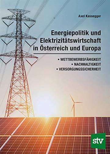 Energiepolitik und Elektrizitätswirtschaft in Österreich und Europa: Wettbewerbsfähigkeit, Nachhaltigkeit, Versorgungssicherheit Energiepolitik und Elektrizitätswirtschaft in Österreich und Europa: Wettbewerbsfähigkeit, Nachhaltigkeit, Versorgungssicherheit