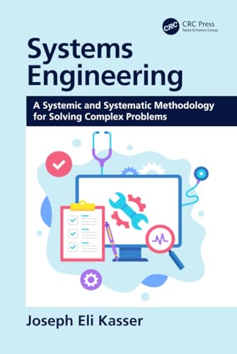 Systems Engineering: A Systemic and Systematic Methodology for Solving Complex Problems Systems Engineering: A Systemic and Systematic Methodology for Solving Complex Problems