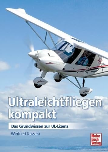 Ultraleichtfliegen kompakt: Das Grundwissen zur UL-Lizenz Ultraleichtfliegen kompakt: Das Grundwissen zur UL-Lizenz