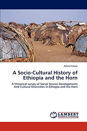 A Socio-Cultural History of Ethiopia and the Horn: A Historical survey of Social Service Developments And Cultural Diversities in Ethiopia and the Horn von LAP Lambert Academic Publishing