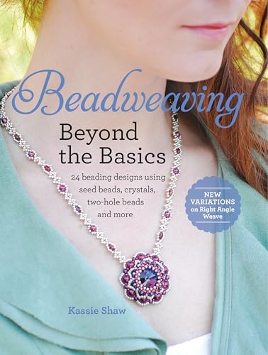 Beadweaving Beyond the Basics: 24 Beading Designs Using Seed Beads, Crystals, Two-hole Beads and More