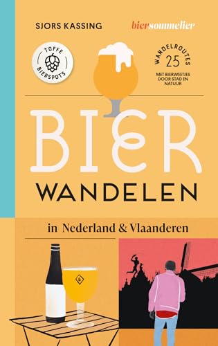 Bierwandelen in Nederland & Vlaanderen: 25 wandelroutes : met bierweetjes door stad en natuur
