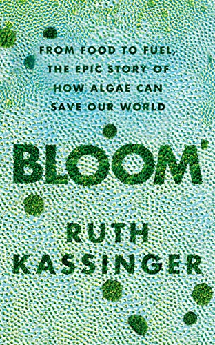 Bloom: From Food to Fuel, The Epic Story of How Algae Can Save Our World von Elliott & Thompson Limited