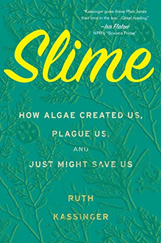 Slime: How Algae Created Us, Plague Us, and Just Might Save Us