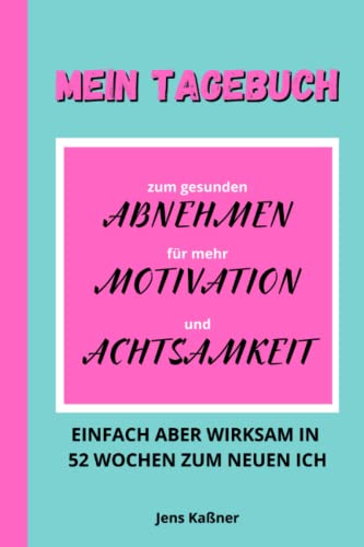 MEIN TAGEBUCH | Abnehmen Motivation Achtsamkeit: Einfach aber wirksam in 52 Wochen zum neuen ich | Dankbarkeitstagebuch Fitnessplaner von Independently published