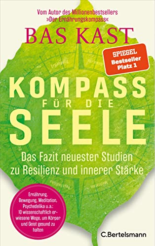 Kompass für die Seele: Das Fazit neuester Studien zu Resilienz und innerer Stärke - Ernährung, Bewegung, Meditation u.v.a.: 10 wissenschaftlich erwiesene Wege, um Körper und Geist gesund zu halten