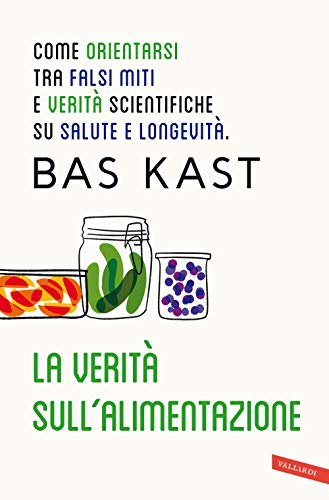 La verità sull'alimentazione. Come orientarsi tra falsi miti e verità scientifiche su salute e longevità La verità sull'alimentazione. Come orientarsi tra falsi miti e verità scientifiche su salute e longevità