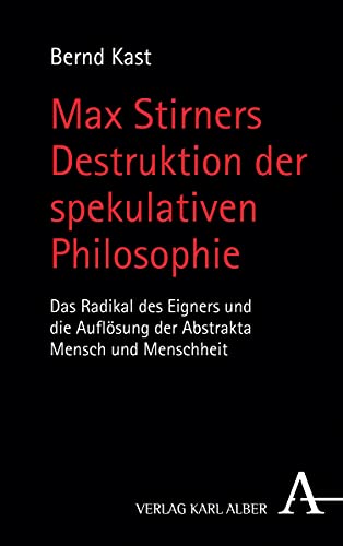 Max Stirners Destruktion der spekulativen Philosophie: Das Radikal des Eigners und die Auflösung der Abstrakta Mensch und Menschheit Max Stirners Destruktion der spekulativen Philosophie: Das Radikal des Eigners und die Auflösung der Abstrakta Mensch und Menschheit