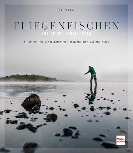 Fliegenfischen auf sechs Kontinenten: Die besten Ziele, die spannendsten Fischarten, die schönsten Lodges von Müller Rüschlikon