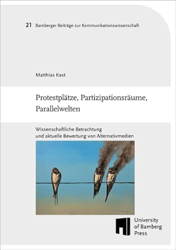 Protestplätze, Partizipationsräume, Parallelwelten: wissenschaftliche Betrachtung und aktuelle Bewertung von Alternativmedien (Bamberger Beiträge zur Kommunikationswissenschaft: BaBeKo) von University of Bamberg Press