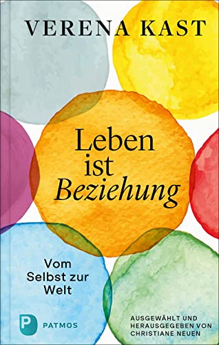 Verena Kast - Leben ist Beziehung: Vom Selbst zur Welt von Patmos-Verlag