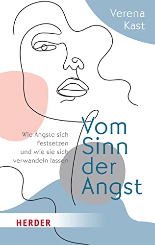 Vom Sinn der Angst: Wie Ängste sich festsetzen und wie sie sich verwandeln lassen von Verlag Herder