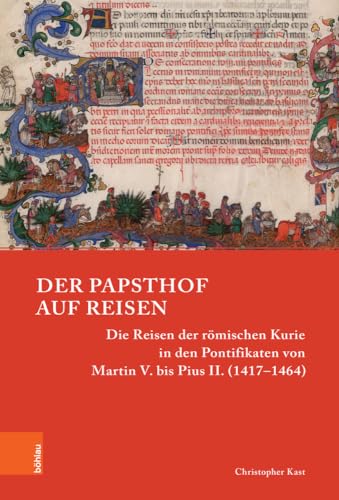 Der Papsthof auf Reisen: Die Reisen der römischen Kurie in den Pontifikaten von Martin V. bis Pius II. (1417-1464) (Papsttum im mittelalterlichen Europa) von Böhlau Köln