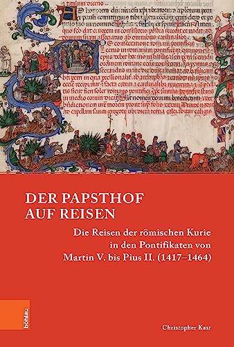 Der Papsthof auf Reisen: Die Reisen der römischen Kurie in den Pontifikaten von Martin V. bis Pius II. (1417-1464) (Papsttum im mittelalterlichen Europa)