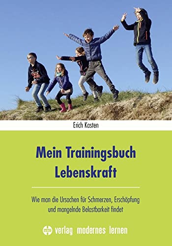 Mein Trainingsbuch Lebenskraft: Wie man die Ursachen für Schmerzen, Erschöpfung und mangelnde Belastbarkeit findet von Modernes Lernen Borgmann