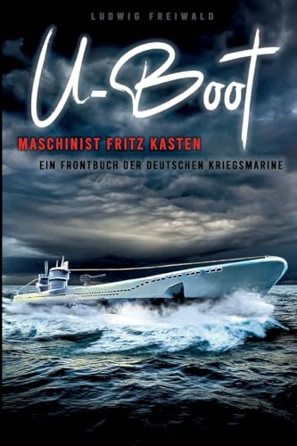 U-Boot-Maschinist Fritz Kasten - Ein Frontbuch der deutschen Kriegsmarine: Zeitgenössischer Roman über den Krieg zur See 1914 bis 1918 von EK-2 Publishing