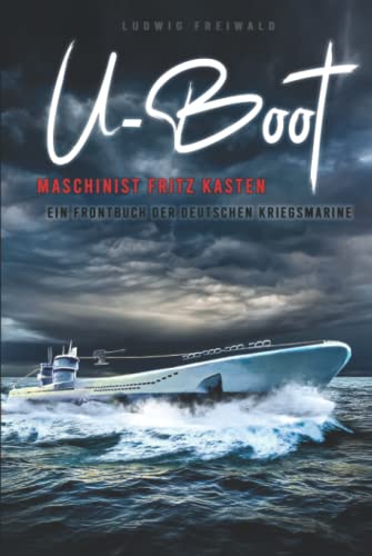 U-Boot-Maschinist Fritz Kasten - Ein Frontbuch der deutschen Kriegsmarine: Zeitgenössischer Roman über den Krieg zur See 1914 bis 1918 von EK-2 Publishing