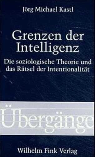 Grenzen der Intelligenz: Die soziologische Theorie und das Rätsel der Intentionalität (Übergänge) von Fink Wilhelm GmbH + Co.KG