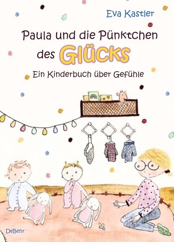 Paula und die Pünktchen des Glücks - Ein Kinderbuch über Gefühle von Verlag DeBehr