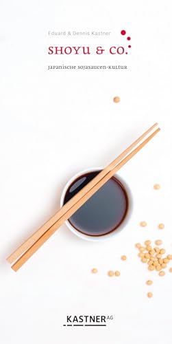 Shoyu & Co.: Japanische Sojasaucen-Kultur von Kastner Druckhaus