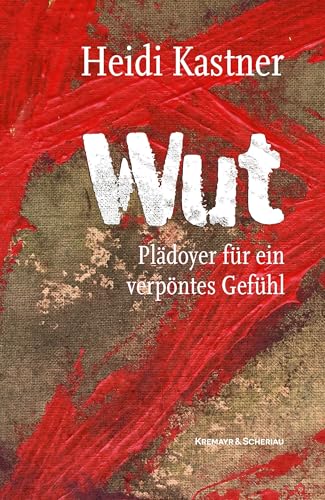 Wut: Plädoyer für ein verpöntes Gefühl von Kremayr & Scheriau