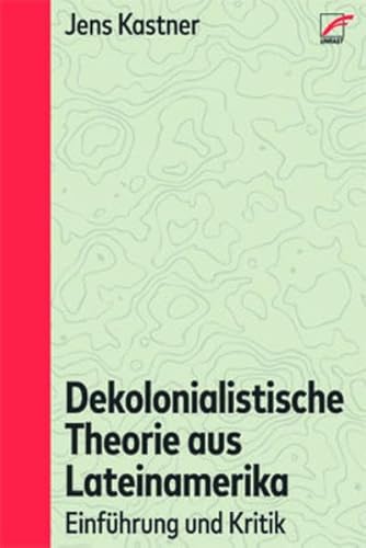 Dekolonialistische Theorie aus Lateinamerika: Einführung und Kritik
