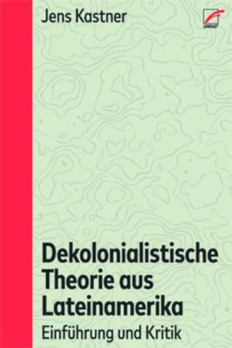 Dekolonialistische Theorie aus Lateinamerika: Einführung und Kritik