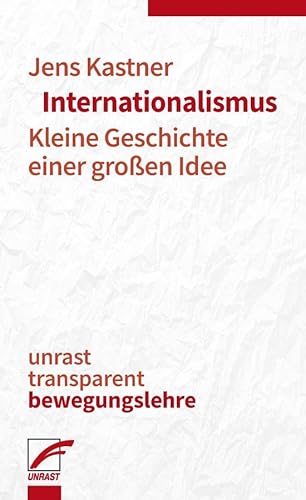 Internationalismus: Kleine Geschichte einer großen Idee (unrast transparent - bewegungslehre) von Unrast Verlag
