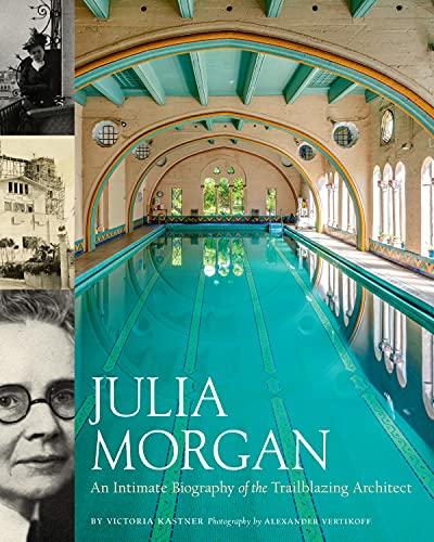 Julia Morgan: An Intimate Biography of the Trailblazing Architect