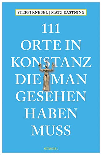 111 Orte in Konstanz, die man gesehen haben muss: Reiseführer von Emons Verlag