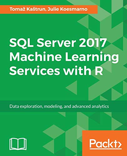 SQL Server 2017 Machine Learning Services with R: Data exploration, modeling, and advanced analytics (English Edition) von Packt Publishing