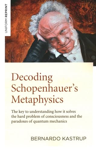 Decoding Schopenhauer’s Metaphysics: The Key to Understanding How It Solves the Hard Problem of Consciousness and the Paradoxes of Quantum Mechanics von Iff Books