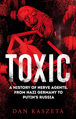 Toxic: A History of Nerve Agents, From Nazi Germany to Putin's Russia von C Hurst & Co Publishers Ltd
