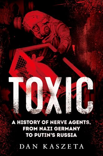 Toxic: A History of Nerve Agents, from Nazi Germany to Putin's Russia